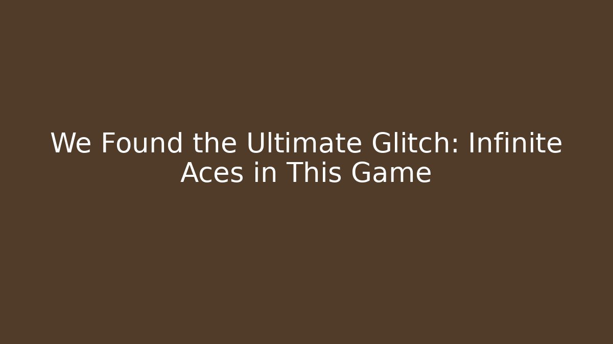 We Found the Ultimate Glitch: Infinite Aces in This Game