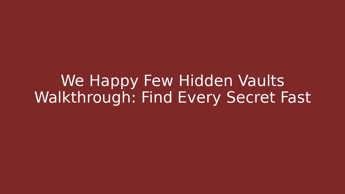 We Happy Few Hidden Vaults Walkthrough: Find Every Secret Fast