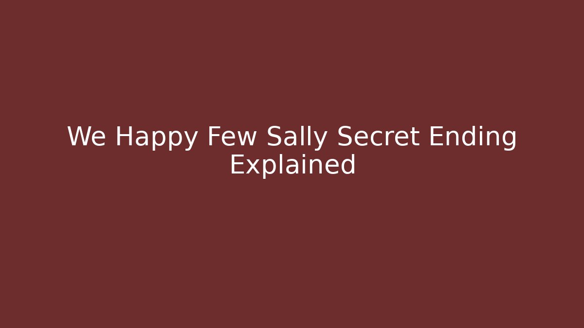 We Happy Few Sally Secret Ending Explained - Create More Assets