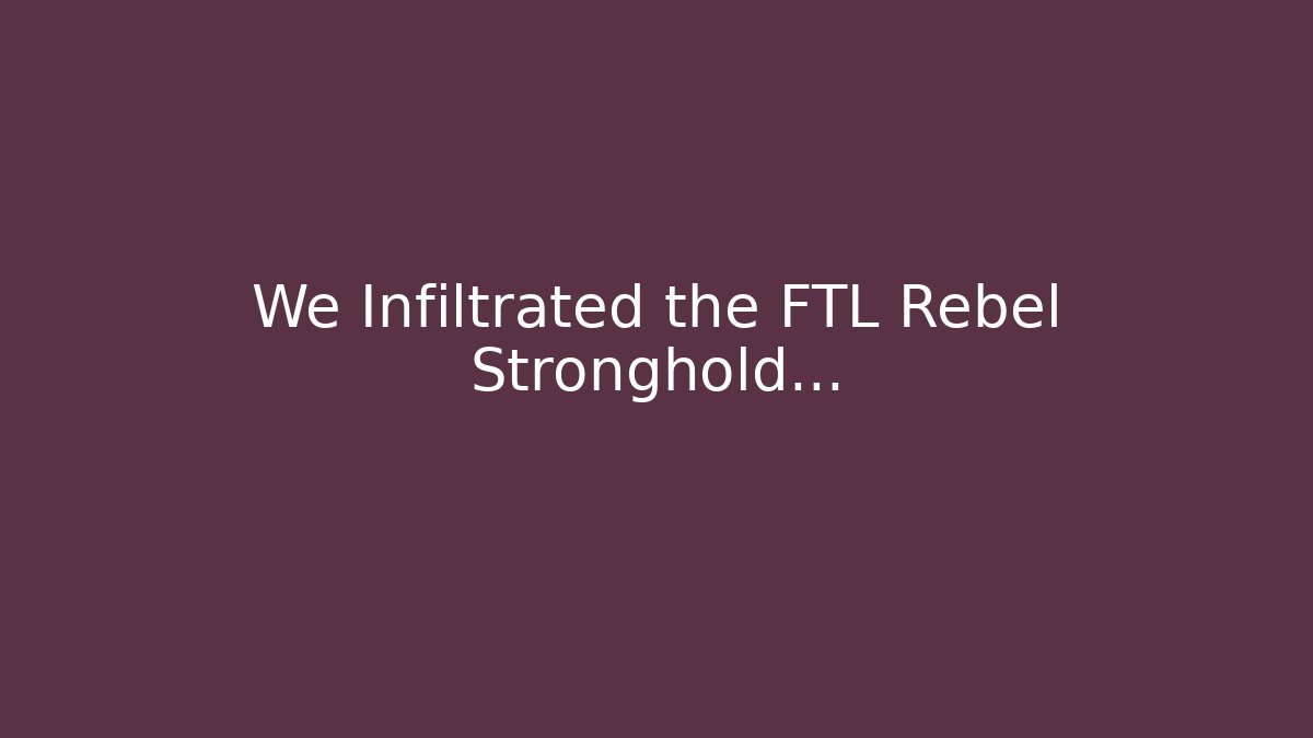 We Infiltrated the FTL Rebel Stronghold…