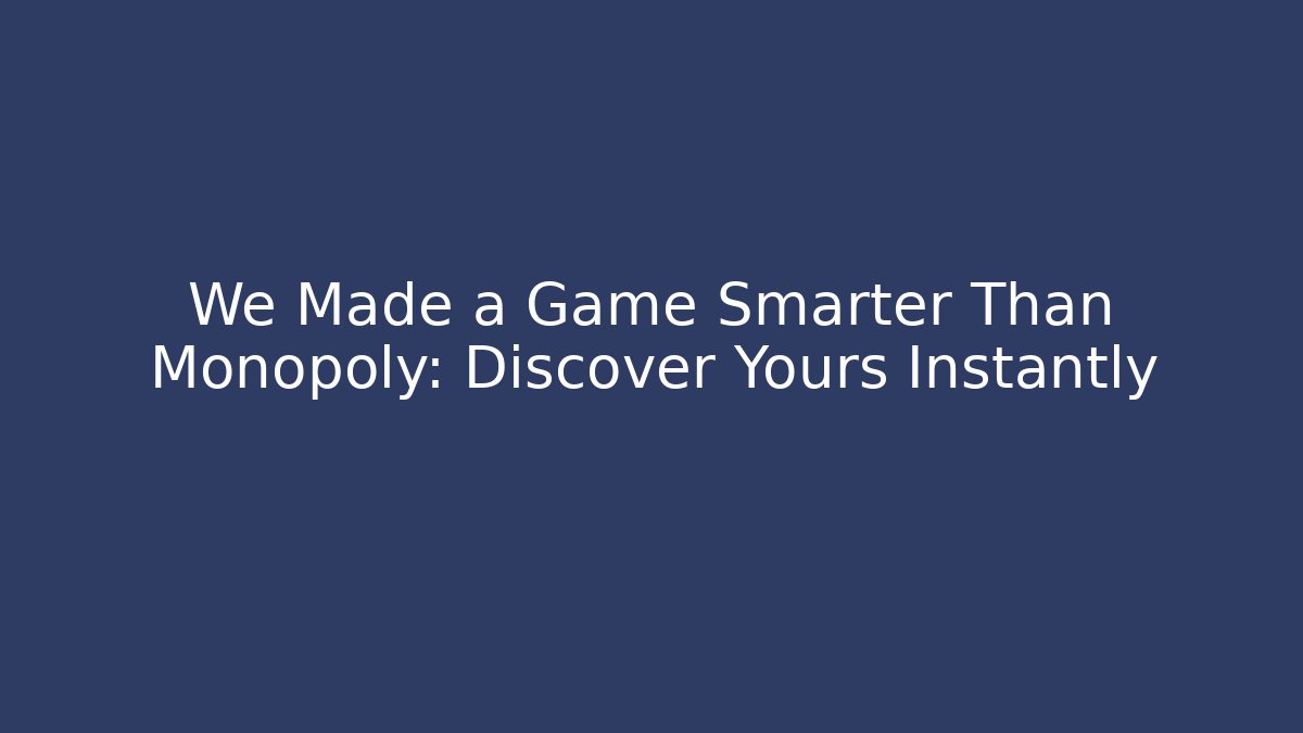 We Made a Game Smarter Than Monopoly: Discover Yours Instantly