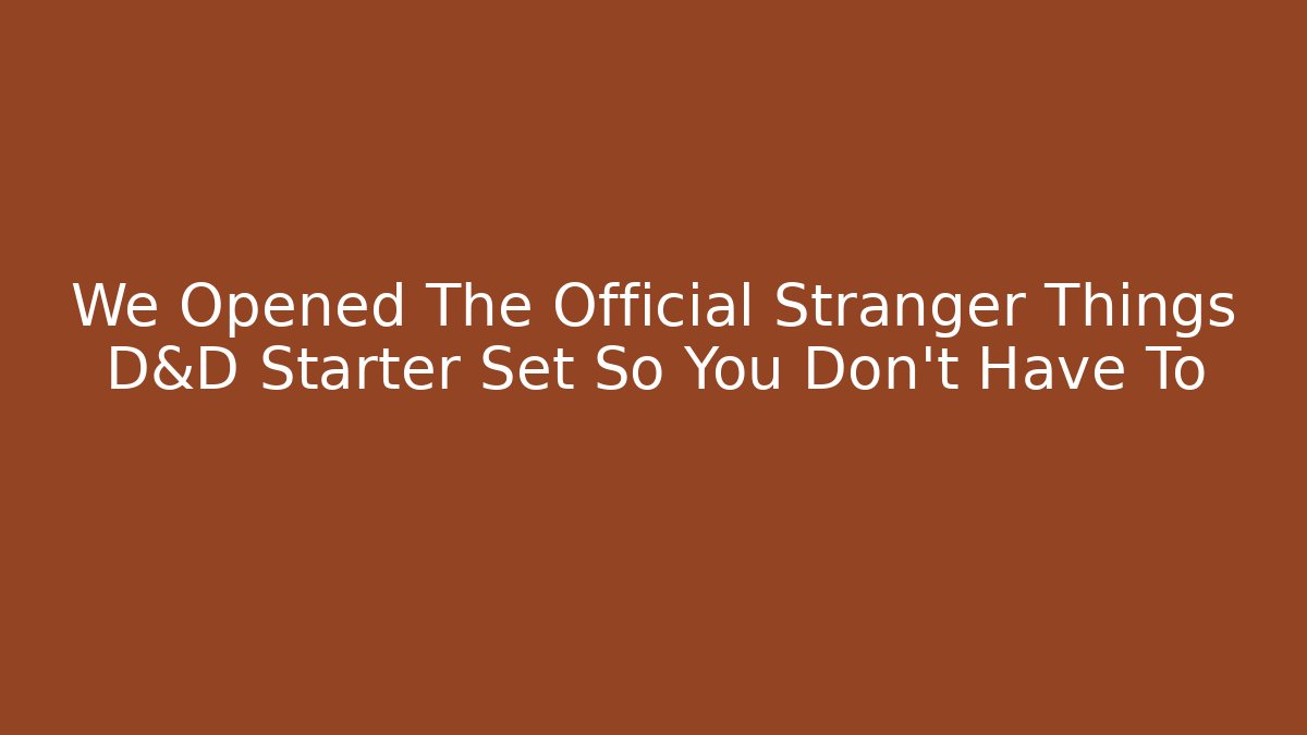 We Opened The Official Stranger Things D&D Starter Set So You Don't Have To