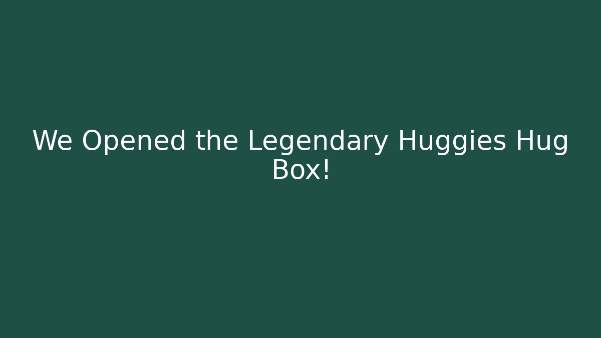 We Opened the Legendary Huggies Hug Box! - Create More Assets