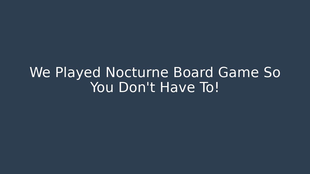We Played Nocturne Board Game So You Don’t Have To!