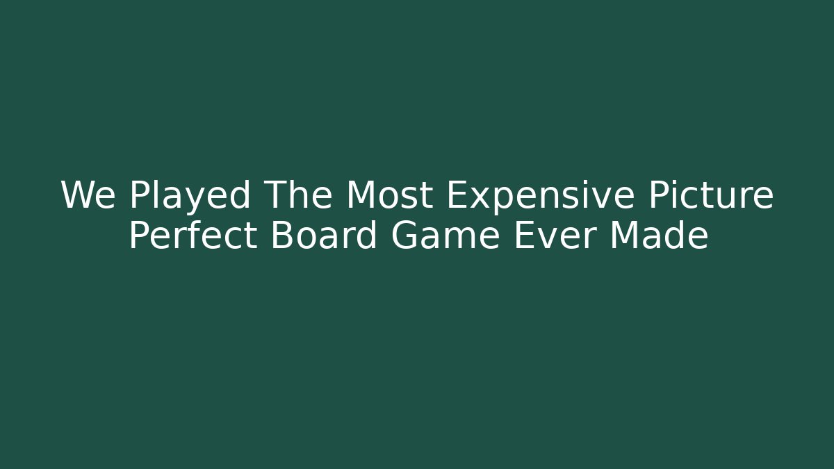 We Played The Most Expensive Picture Perfect Board Game Ever Made