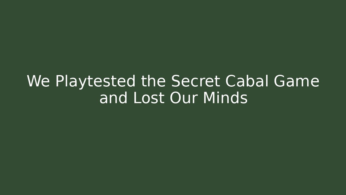 We Playtested the Secret Cabal Game and Lost Our Minds