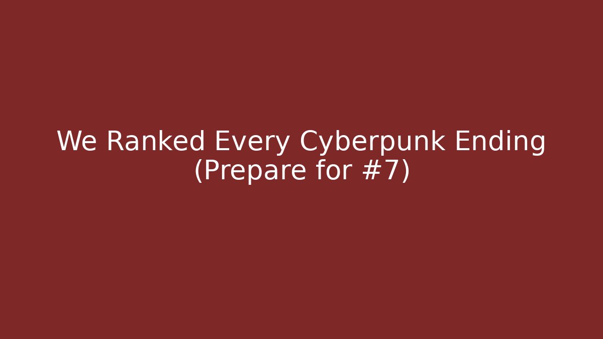 We Ranked Every Cyberpunk Ending (Prepare for #7) - Create More Assets