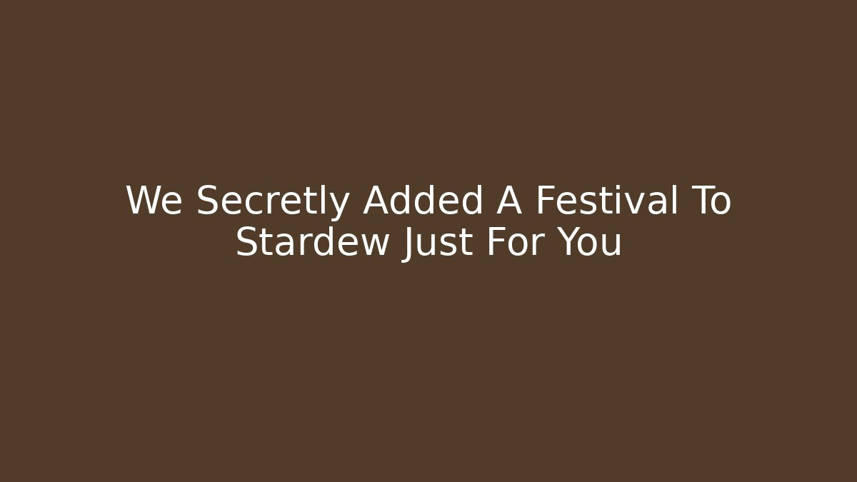 We Secretly Added A Festival To Stardew Just For You