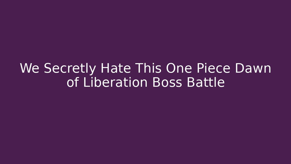 We Secretly Hate This One Piece Dawn of Liberation Boss Battle