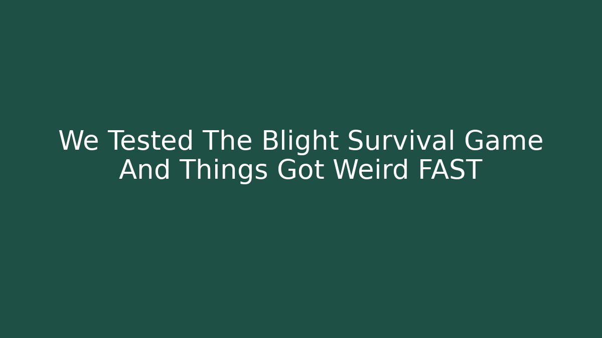 We Tested The Blight Survival Game And Things Got Weird FAST - Create More Assets