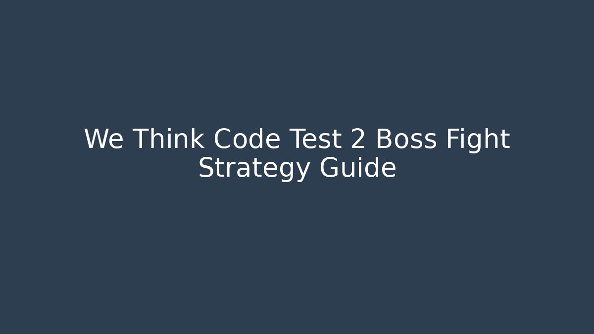 We Think Code Test 2 Boss Fight Strategy Guide