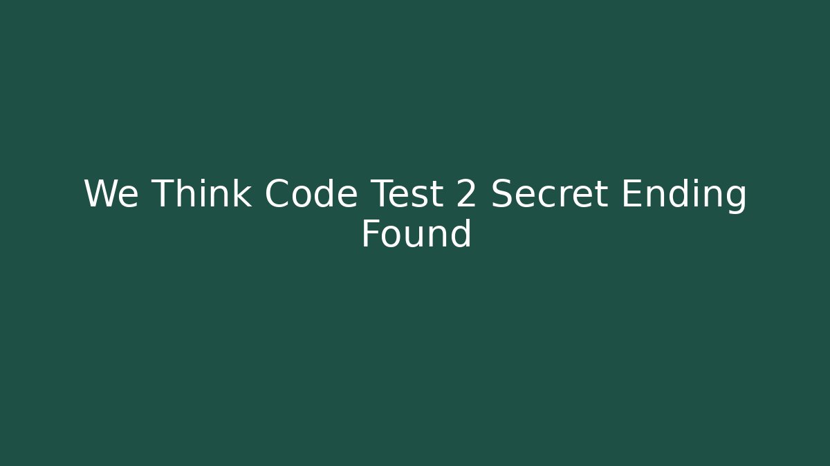 We Think Code Test 2 Secret Ending Found - Create More Assets