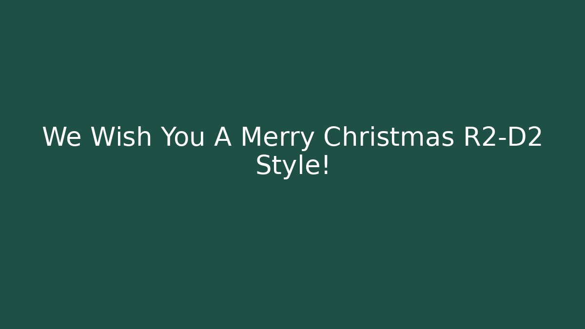 We Wish You A Merry Christmas R2-D2 Style!