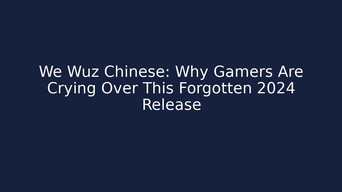 We Wuz Chinese: Why Gamers Are Crying Over This Forgotten 2024 Release