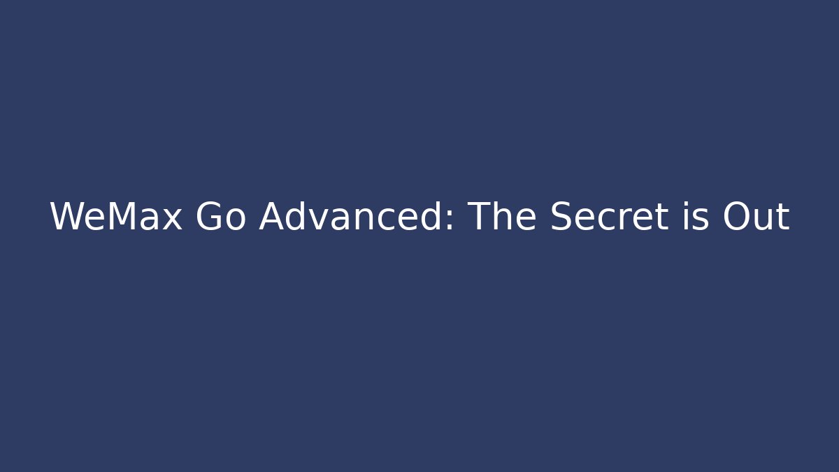 WeMax Go Advanced: The Secret is Out - Create More Assets