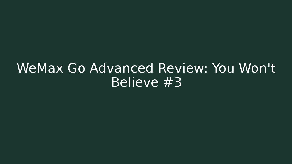 WeMax Go Advanced Review: You Won't Believe #3