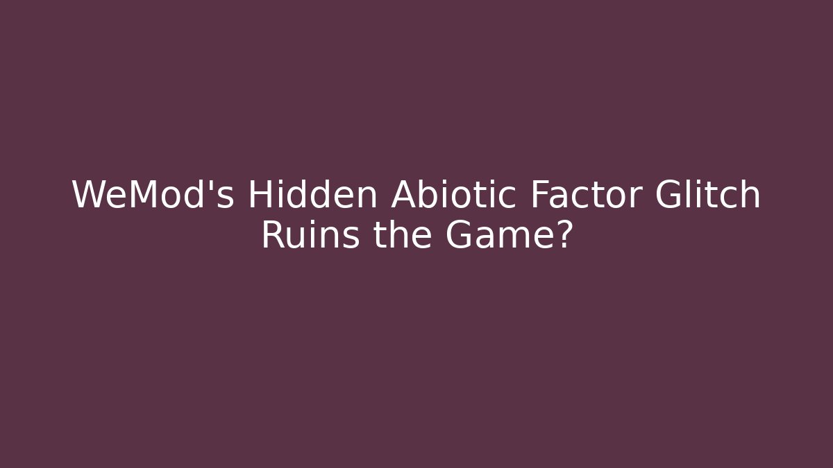 WeMod's Hidden Abiotic Factor Glitch Ruins the Game?