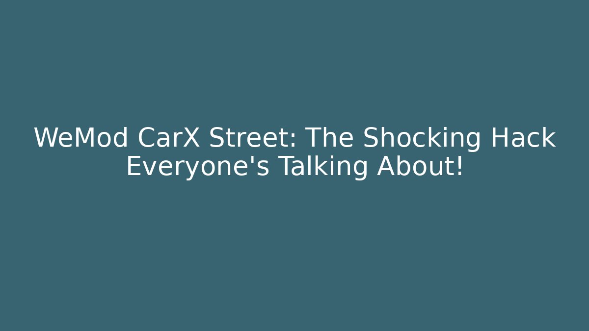 WeMod CarX Street: The Shocking Hack Everyone’s Talking About! - Create More Assets