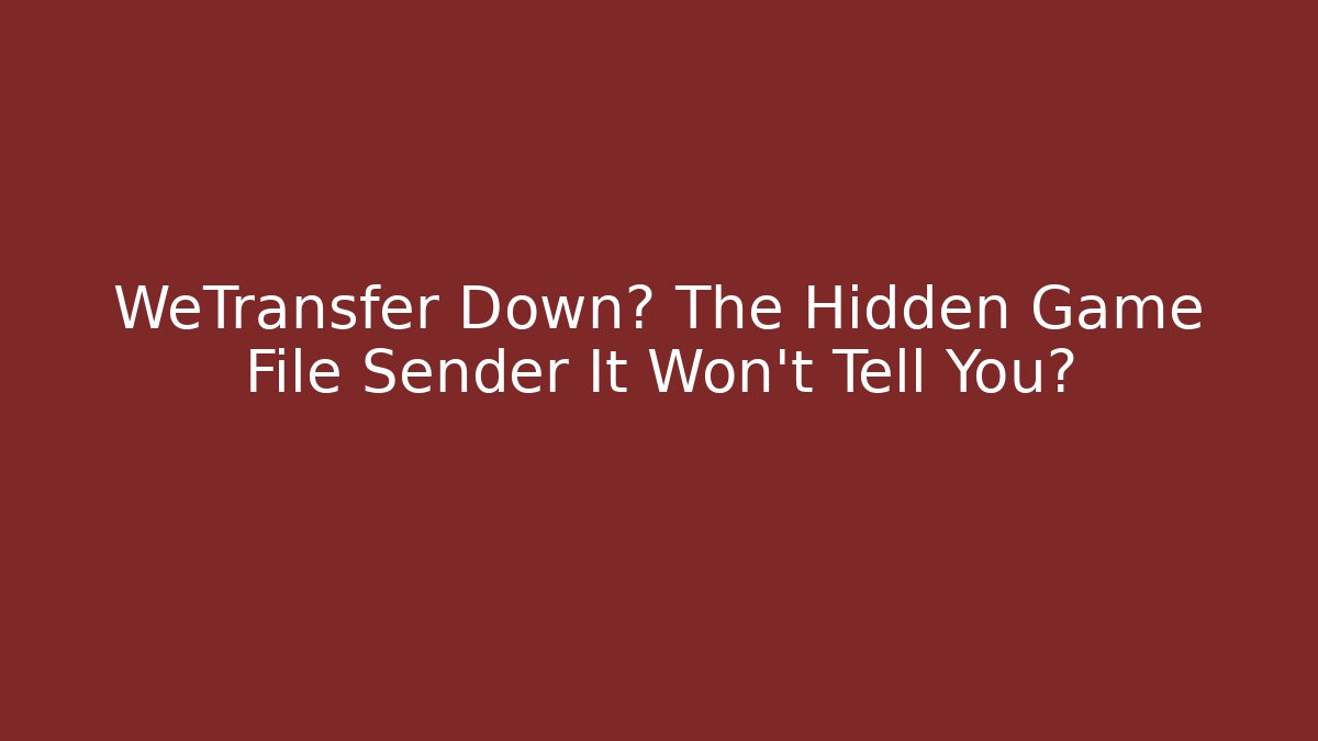 WeTransfer Down? The Hidden Game File Sender It Won't Tell You?