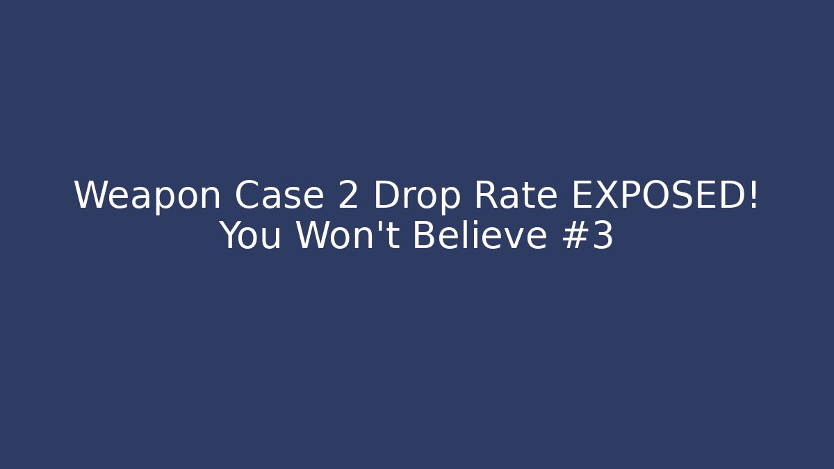 Weapon Case 2 Drop Rate EXPOSED! You Won't Believe #3
