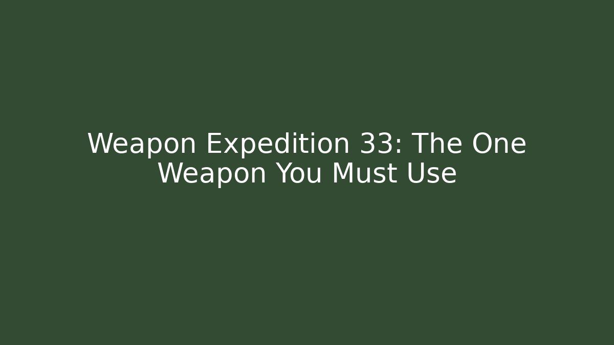 Weapon Expedition 33: The One Weapon You Must Use - Create More Assets