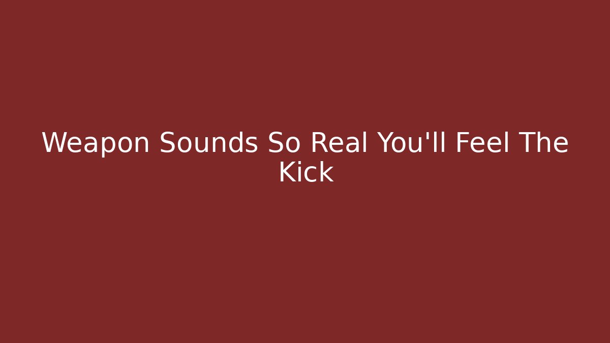 Weapon Sounds So Real You'll Feel The Kick