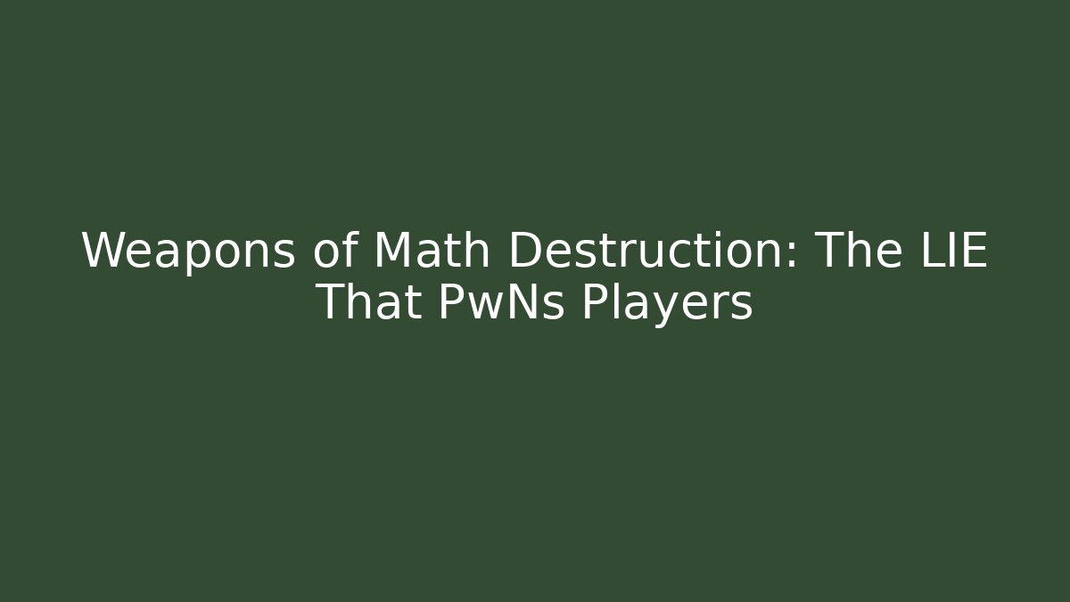 Weapons of Math Destruction: The LIE That PwNs Players