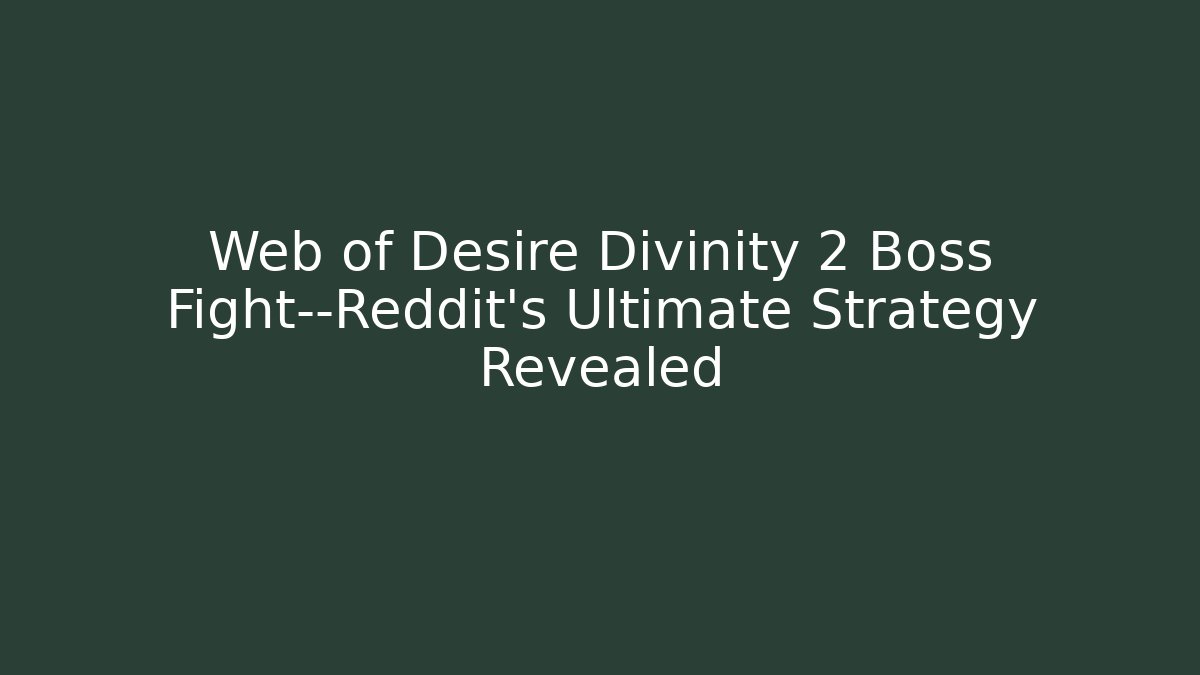 Web of Desire Divinity 2 Boss Fight—Reddit's Ultimate Strategy Revealed