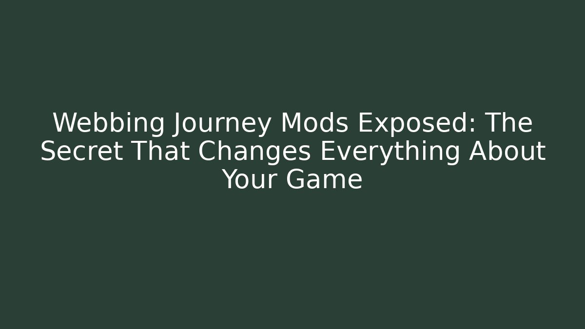 Webbing Journey Mods Exposed: The Secret That Changes Everything About Your Game