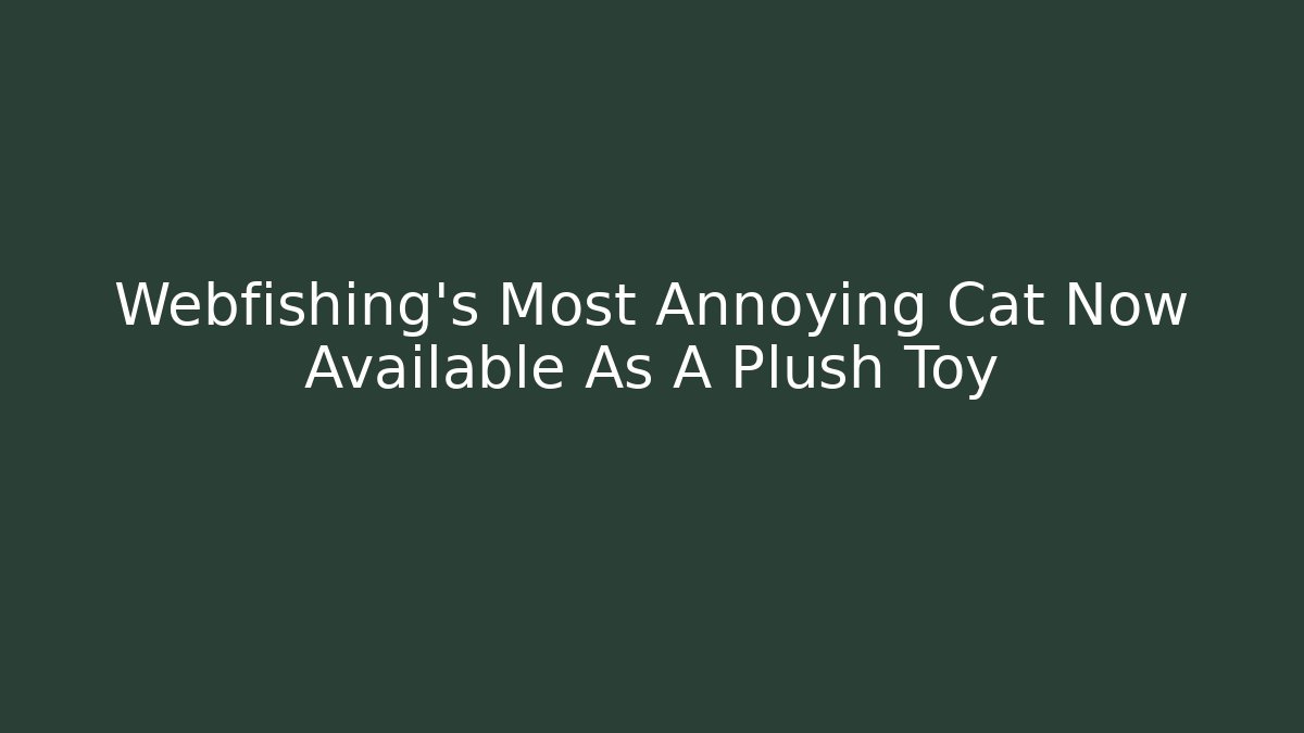Webfishing's Most Annoying Cat Now Available As A Plush Toy