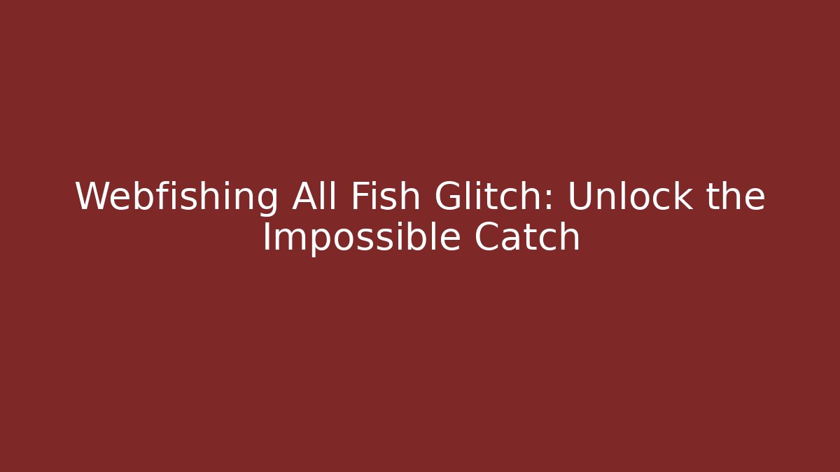 Webfishing All Fish Glitch: Unlock the Impossible Catch