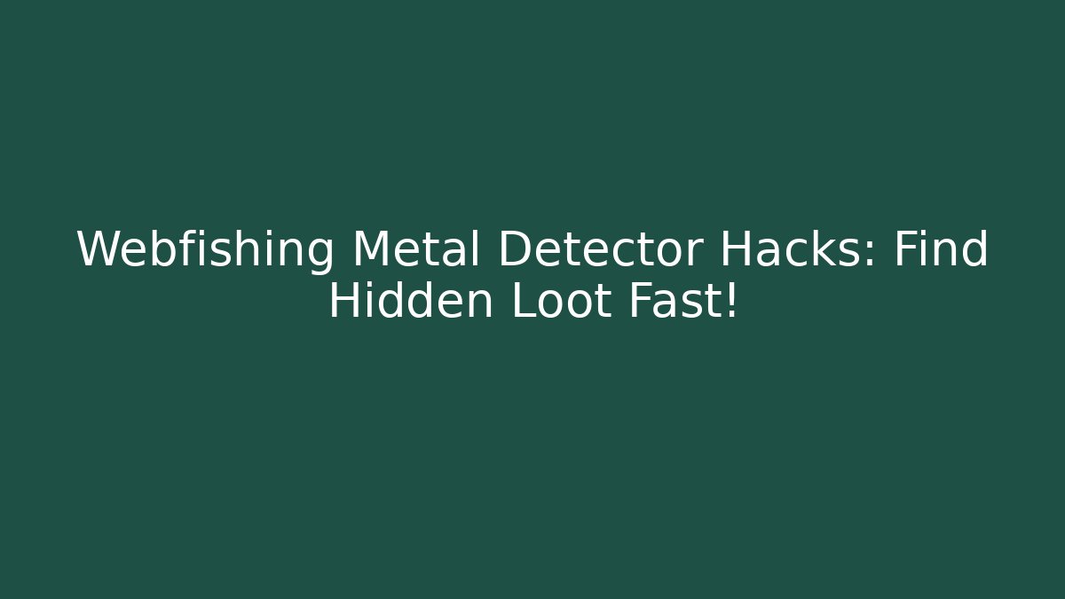Webfishing Metal Detector Hacks: Find Hidden Loot Fast!