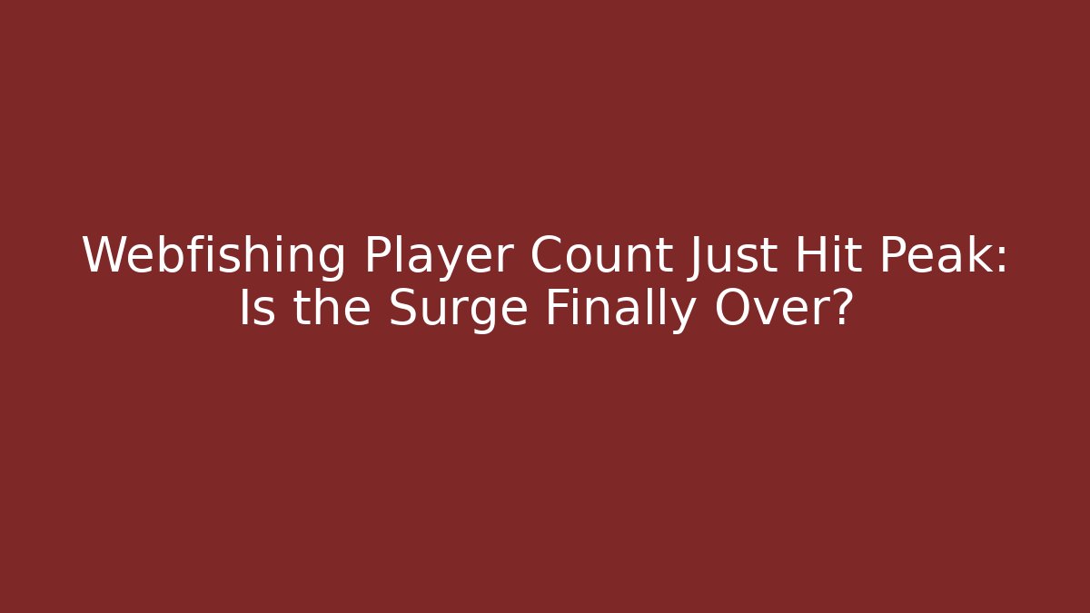 Webfishing Player Count Just Hit Peak: Is the Surge Finally Over?