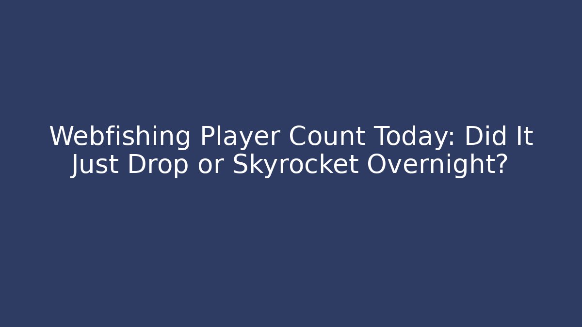 Webfishing Player Count Today: Did It Just Drop or Skyrocket Overnight? - Create More Assets