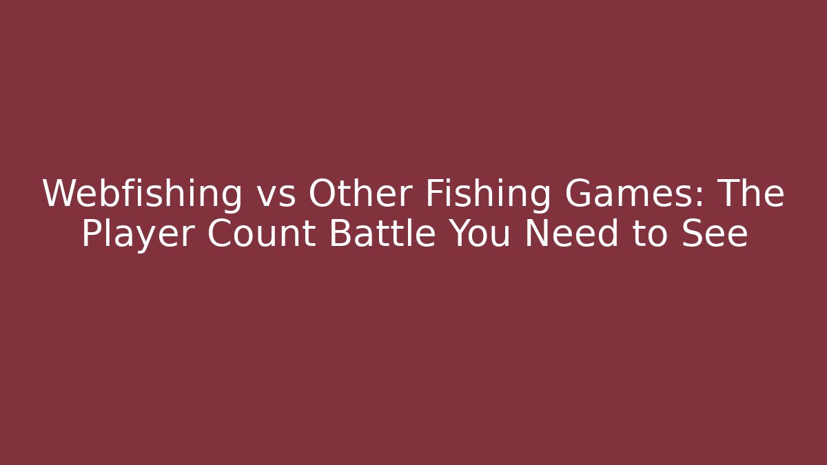 Webfishing vs Other Fishing Games: The Player Count Battle You Need to See