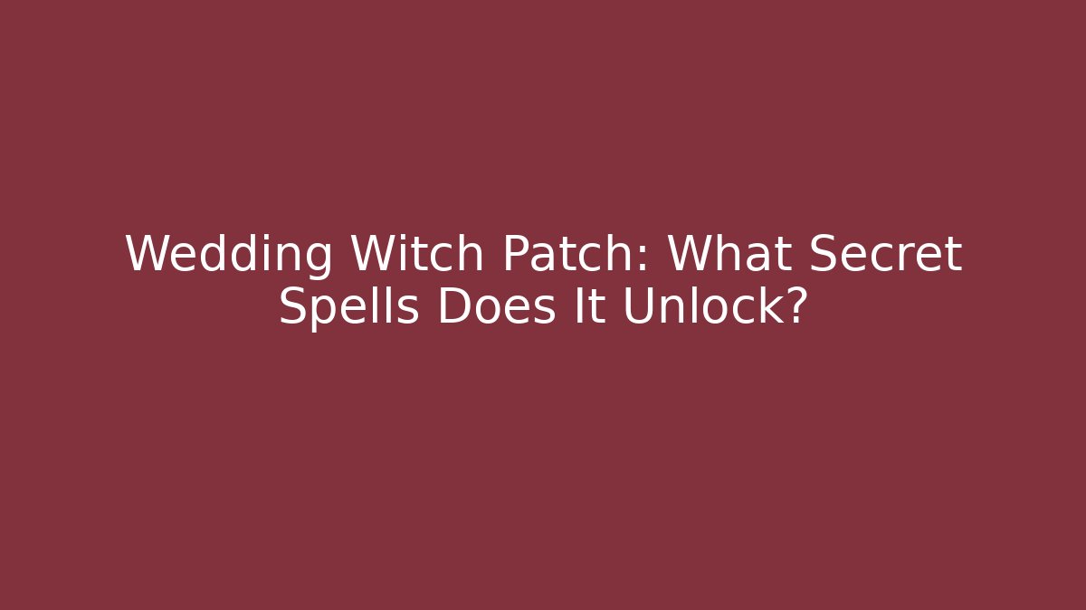 Wedding Witch Patch: What Secret Spells Does It Unlock? - Create More Assets