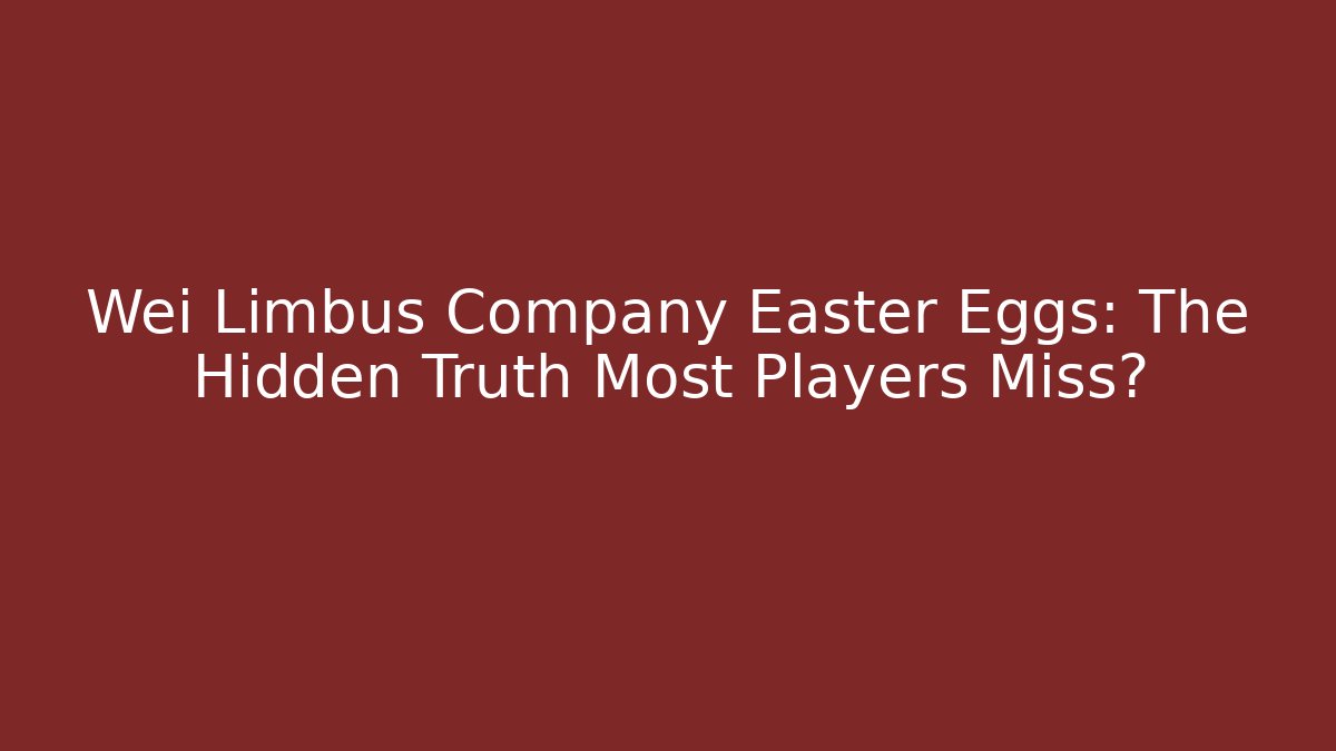 Wei Limbus Company Easter Eggs: The Hidden Truth Most Players Miss?