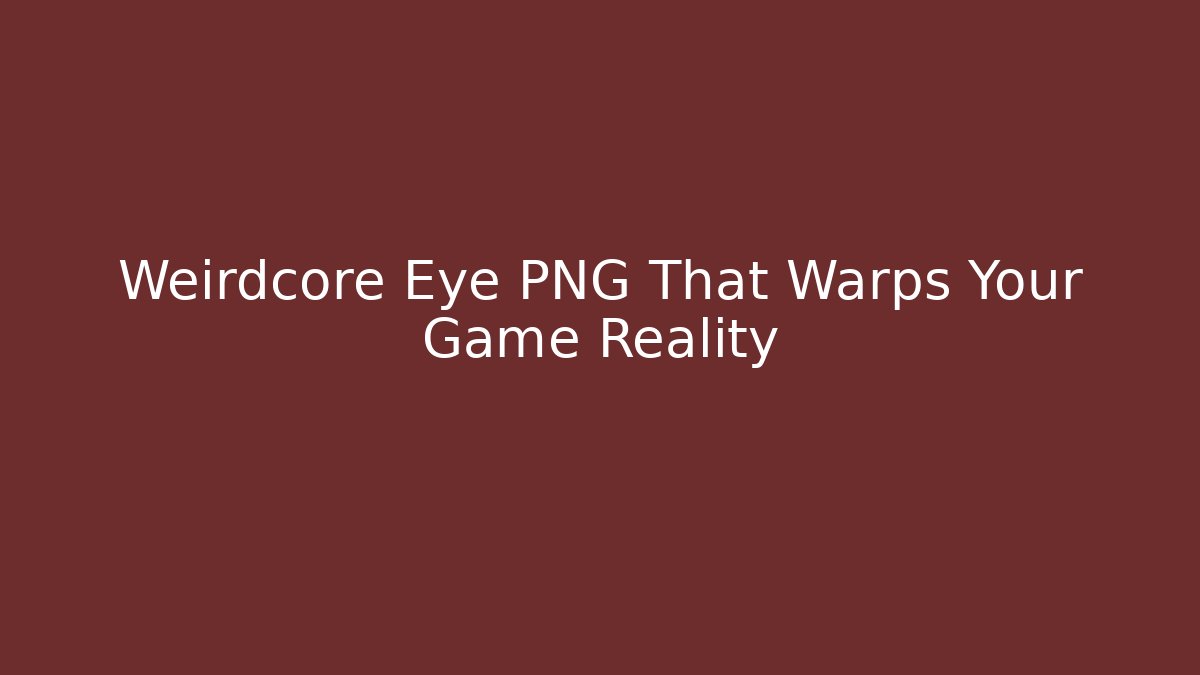Weirdcore Eye PNG That Warps Your Game Reality