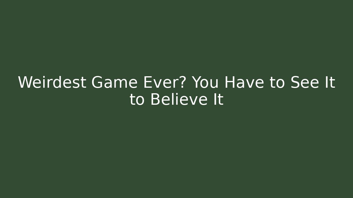Weirdest Game Ever? You Have to See It to Believe It
