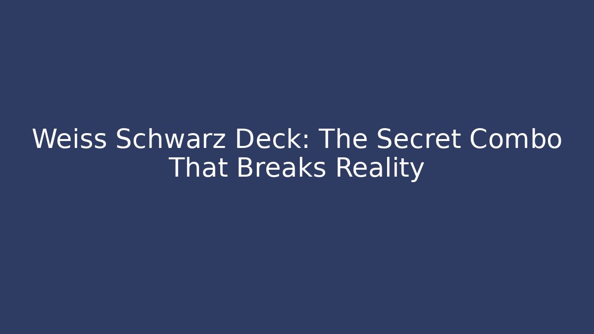Weiss Schwarz Deck: The Secret Combo That Breaks Reality - Create More Assets
