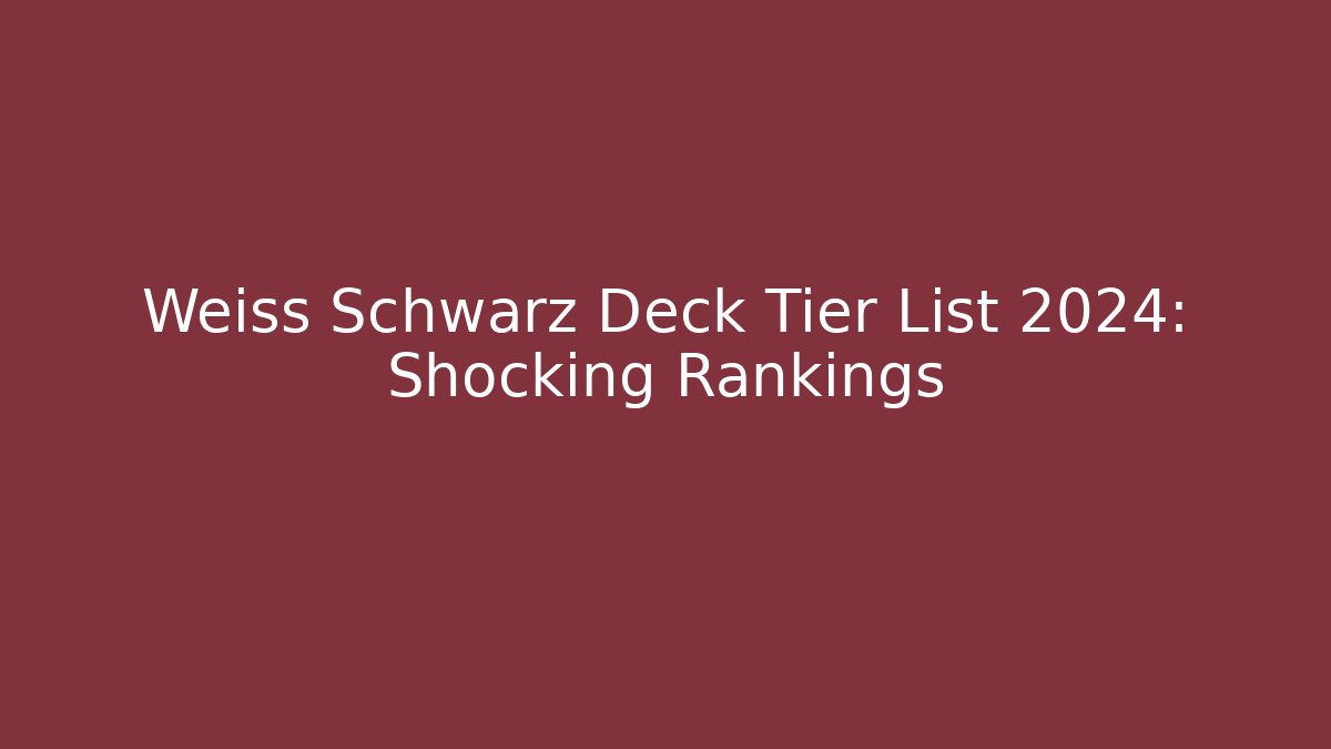 Weiss Schwarz Deck Tier List 2024: Shocking Rankings