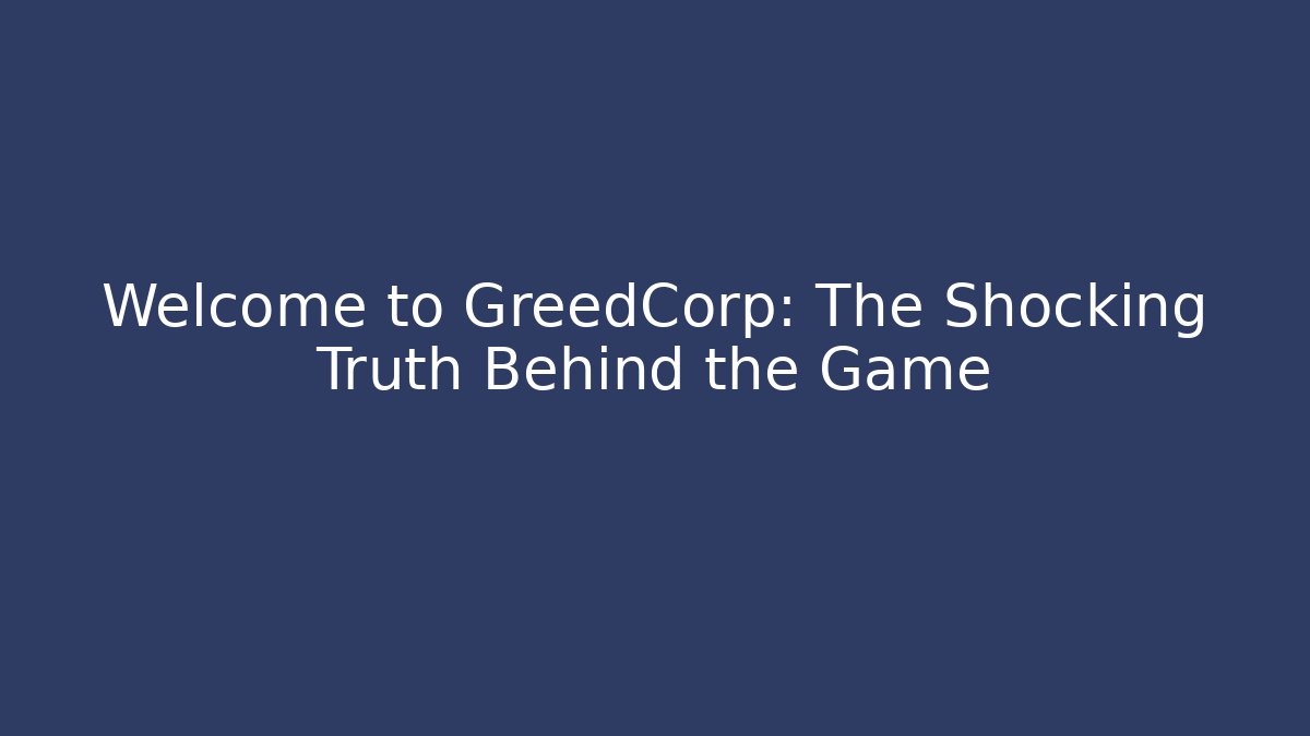 Welcome to GreedCorp: The Shocking Truth Behind the Game - Create More Assets