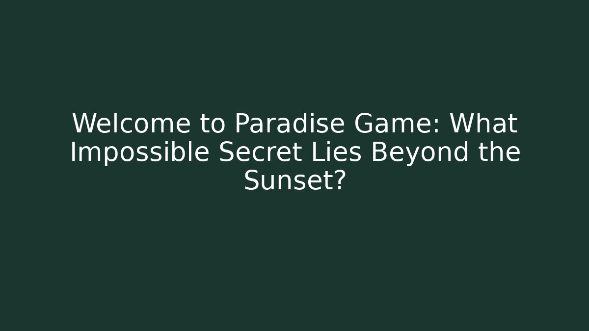 Welcome to Paradise Game: What Impossible Secret Lies Beyond the Sunset?