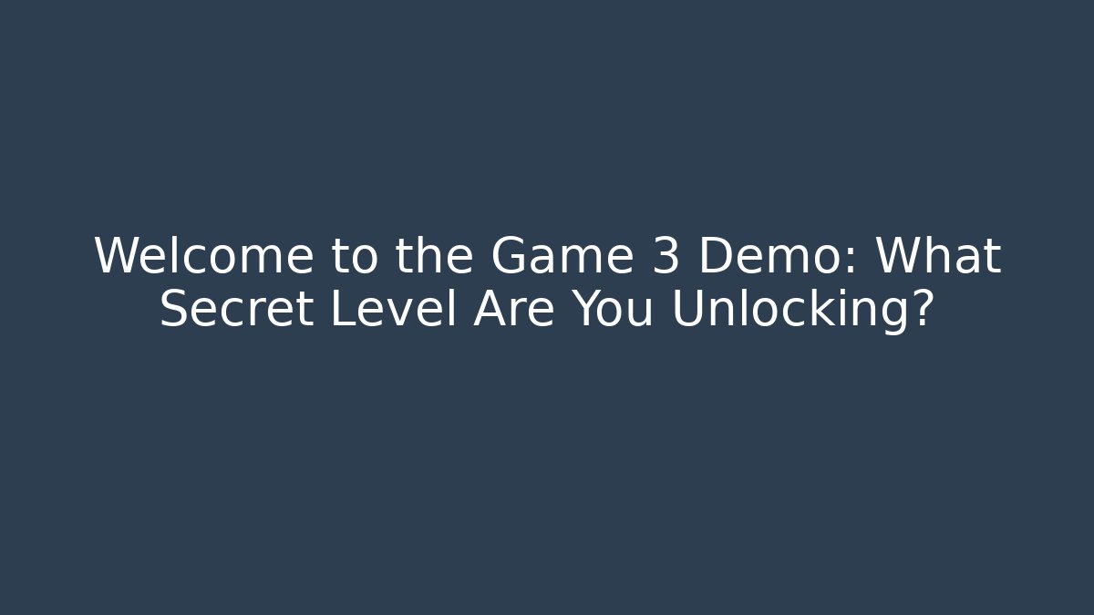 Welcome to the Game 3 Demo: What Secret Level Are You Unlocking?