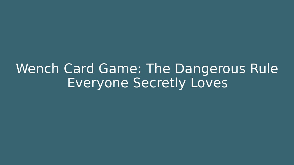 Wench Card Game: The Dangerous Rule Everyone Secretly Loves