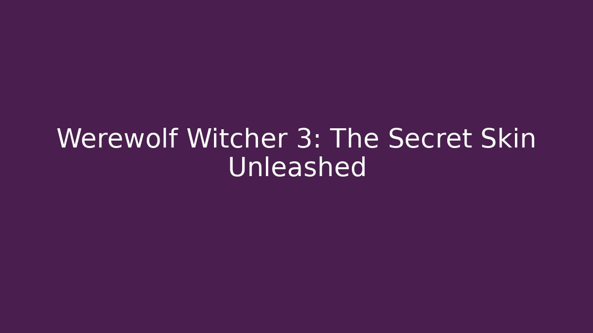 Werewolf Witcher 3: The Secret Skin Unleashed - Create More Assets