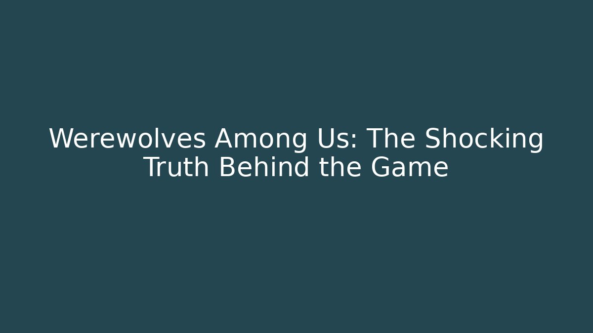 Werewolves Among Us: The Shocking Truth Behind the Game