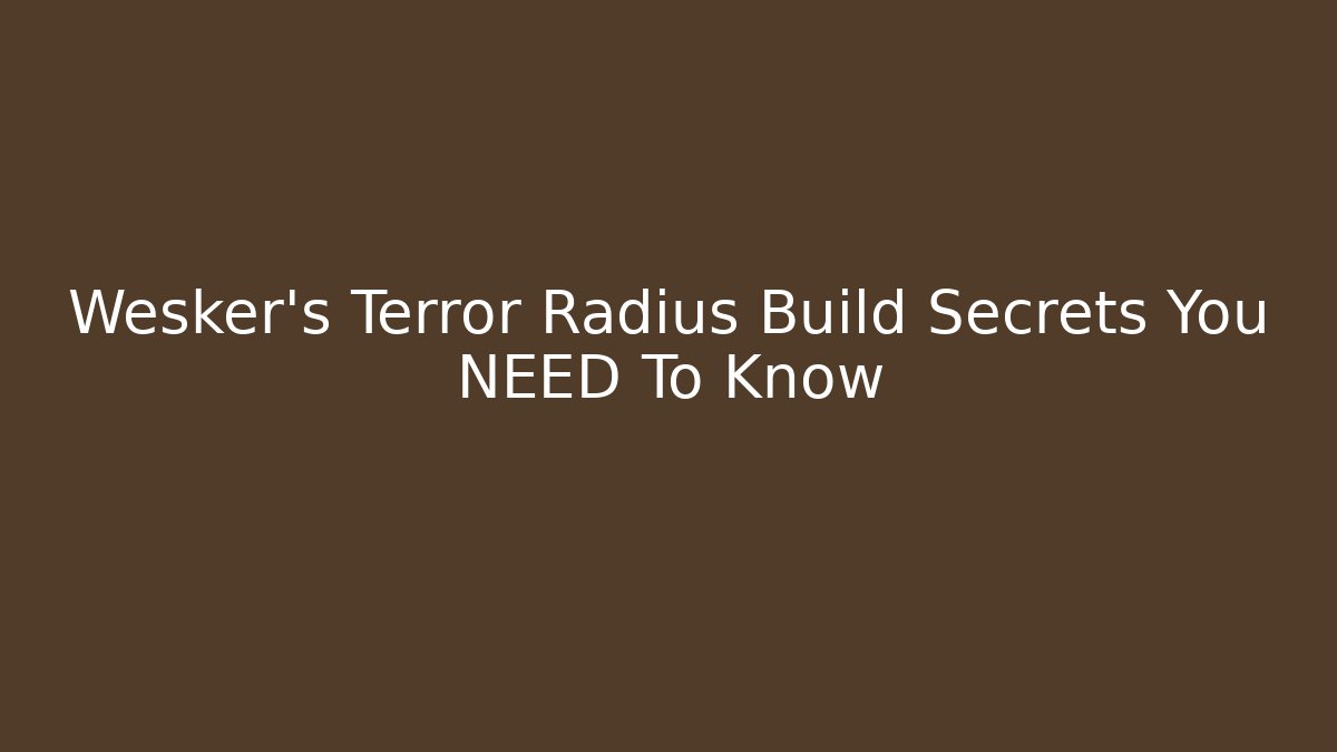Wesker's Terror Radius Build Secrets You NEED To Know