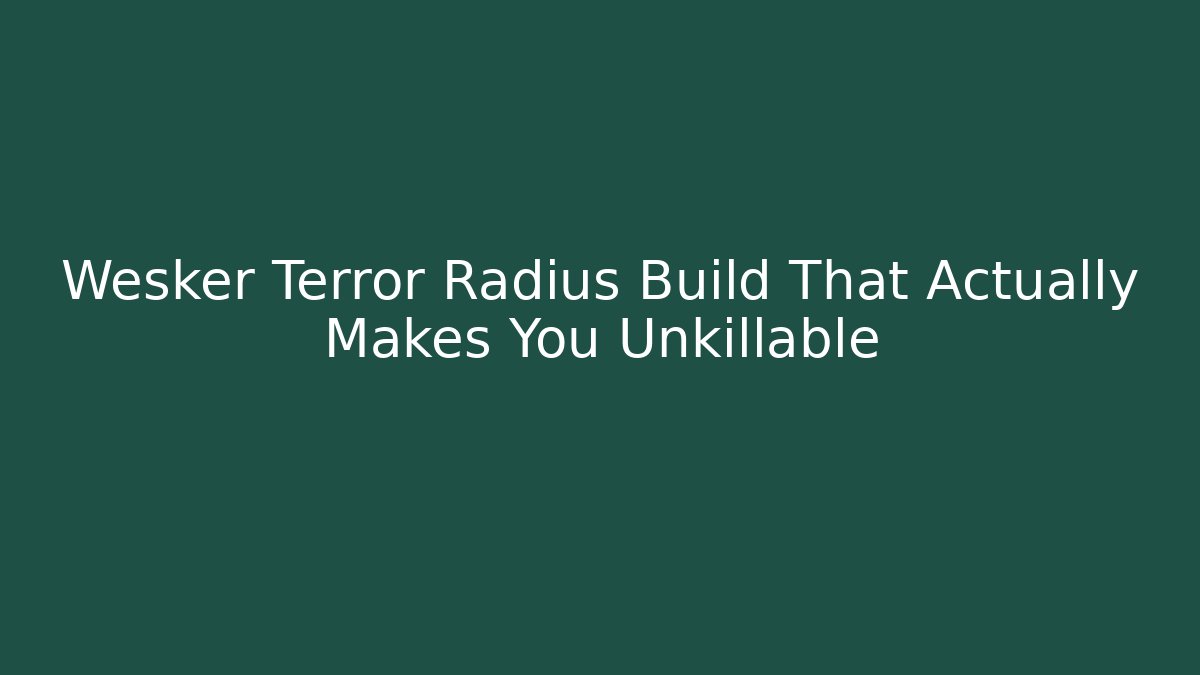 Wesker Terror Radius Build That Actually Makes You Unkillable - Create More Assets