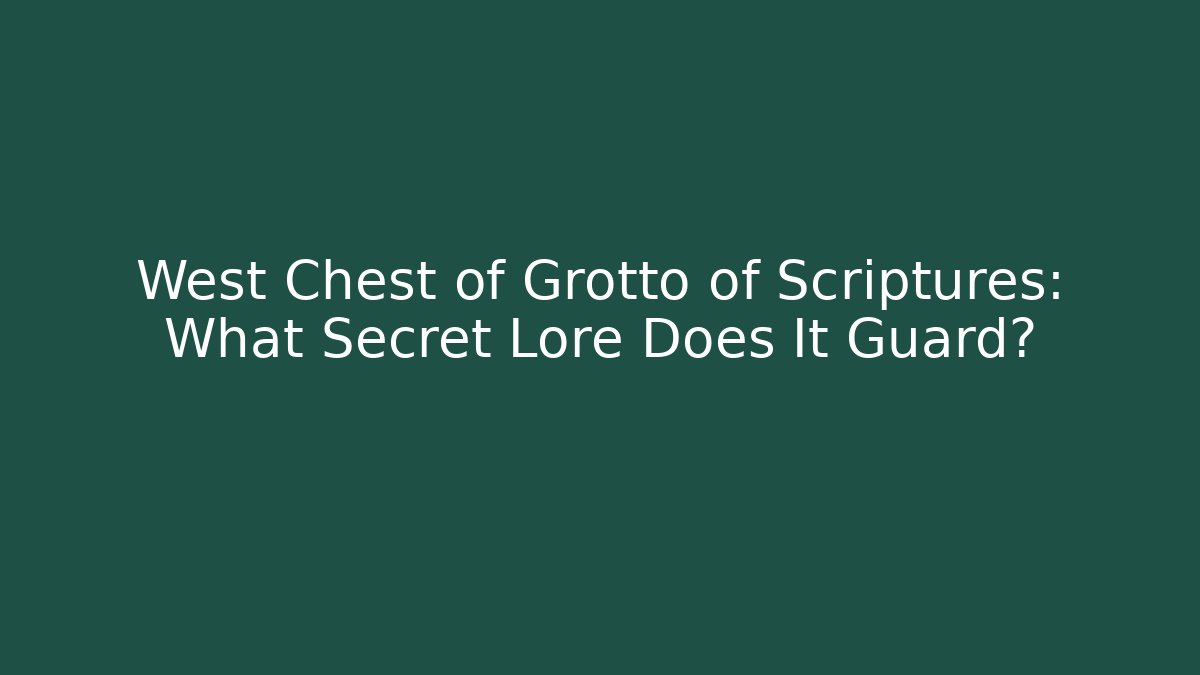 West Chest of Grotto of Scriptures: What Secret Lore Does It Guard?